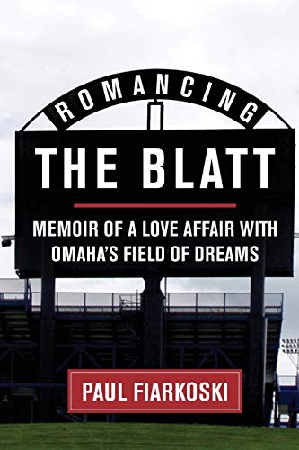 Romancing The Blatt: Memoir of a Love Affair with Omaha's Field of Dreams