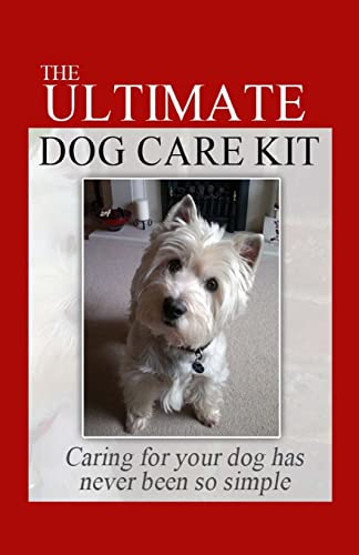 The Ultimate Dog Care Kit: Caring For Your Dog Has Never Been So Simple -  Arksey, Amma A., Paperback