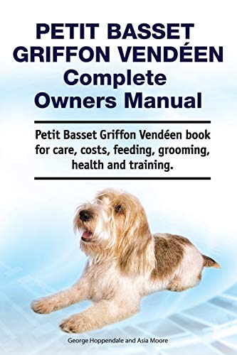 Petit Basset Griffon Vendeen Complete Owners Manual. Petit Basset Griffon Vendeen Book For Care, Costs, Feeding, Grooming, Health And Training.