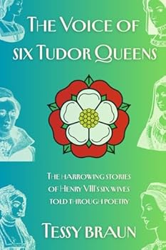 The Voice of Six Tudor Queens: The harrowing stories of Henry VIII's six wives told through poetry