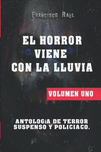 EL HORROR VIENE CON LA LLUVIA: Antología de horror, suspenso y policiaco. VOLUMEN UNO. (ANTOLOGIA DE TERROR, SUSPENSO Y POLICIACO) (Spanish Edition)