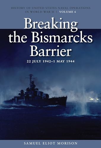 Breaking the Bismarcks Barrier, 22 July 1942-1 May 1944: History of United States Naval Operations in World War II, Volume 6 (History of USN Operations in WWII)