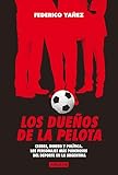 Los dueños de la pelota: Clubes, dinero y política. Los personajes más poderosos del deporte en la Argent (Spanish Edition)