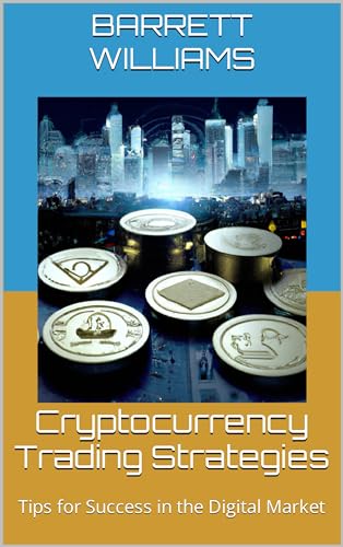 Cryptocurrency Trading Strategies: Tips for Success in the Digital Market (Crypto Chronicles: Navigating the Blockchain Revolution)