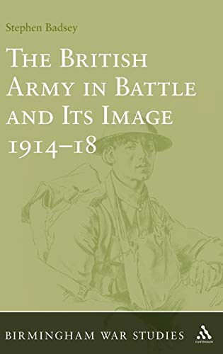 The British Army in Battle and Its Image 1914-18 (Birmingham War Studies)