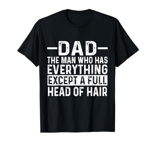 Dad The Man Who Has Everything Except A Full Head of Hair T-Shirt