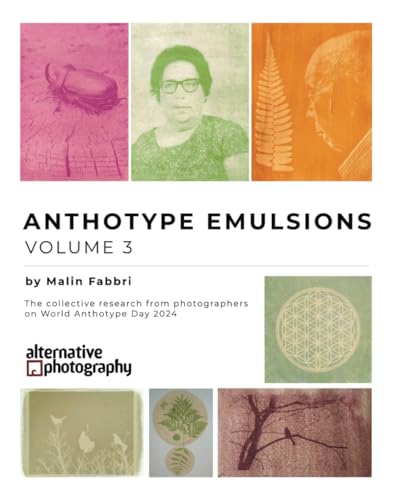 Anthotype Emulsions, Volume 3: The collective research from photographers on
