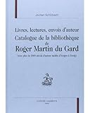  Livres, lectures, envois d\'auteur : catalogue de la bibliothèque de Roger Martin du Gard : avec plus de 2000 envois d\'auteur inédits d\'Aragon à Zweig