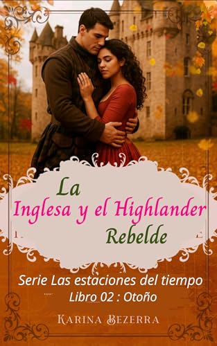 La Inglesa y el Highlander Rebelde (Viaje en el tiempo: Las estaciones del tiempo - Otoño/libro 02) (Serie Las Estaciones del Tiempo nº 2) La Inglesa y el Highlander Rebelde (Viaje en el tiempo: Las estaciones del tiempo - Otoño/libro 02) (Serie Las Estaciones del Tiempo nº 2)