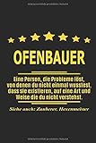  Ofenbauer Eine Person, die Probleme löst, von denen du nicht einmal wusstest, dass sie existieren, auf eine Art und Weise die du nicht verstehst. ... als Geschenk ideal zb auch nur als Deko
