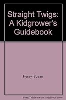 Straight Twigs: A Kidgrower's Guidebook 0943149126 Book Cover