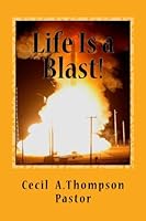 Life Is a Blast! : MINUTEMAN to MINISTRY: a Pastor Looks Back on His Life and Anticipates the Future! 1514663635 Book Cover