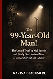 The 99-Year-Old Man: The Unsaid Truth of Mel Brooks and Nearly One Hundred Years of Comedy, Survival, and Defiance