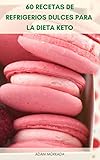  60 Recetas De Refrigerios Dulces Para La Dieta Keto : Libro De Cocina De Dieta Cetogénica - Recetas De Postres Para La Dieta Keto - Recetas De Dieta Ceto Para Una Rápida Pérdida De Peso
