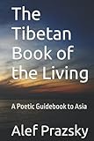 the tibetan book of the living: a poetic guidebook to asia