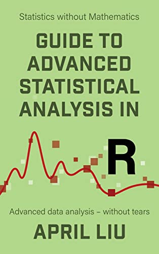 Guide to Advanced Statistical Analysis in R: Advanced data analysis - without tears (Statistics without Mathematics) view 2