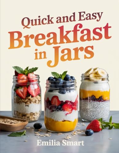 QUICK AND EASY BREAKFAST IN JARS: Simple Make-Ahead Recipes for