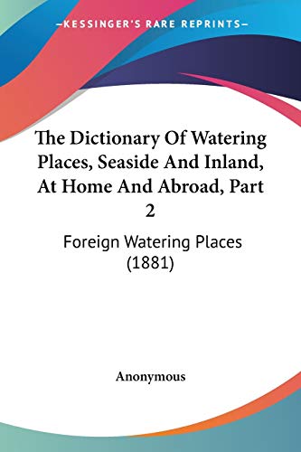 The Dictionary Of Watering Places, Seaside And Inland, At Home And Abroad, Part 2: Foreign Watering Places (1881)