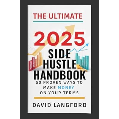 The Ultimate 2025 Side Hustle Handbook 50 Proven Ways to Make Money On Your Terms