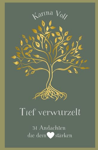 Tief verwurzelt: 31 Andachten die dein Herz stärken (Tief verwurzelt - Andachten für dein Herz)