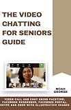 The Video Chatting for Seniors Guide: Video call and chat using FaceTime, Facebook Messenger, Facebook Portal, Skype and Zoom with Illustrative Images