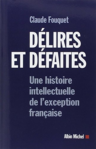 Télécharger Délires et défaites: Une histoire intellectuelle de l'exception française PDF