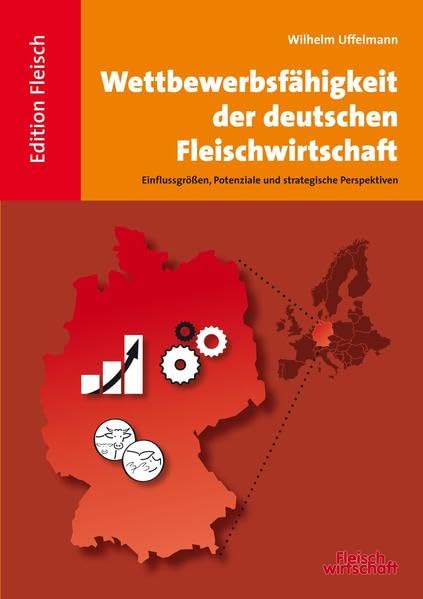Wettbewerbsfähigkeit der deutschen Fleischwirtschaft: Einflussgrößen, Potenziale und strategische Perspektiven (Edtion Fleisch)