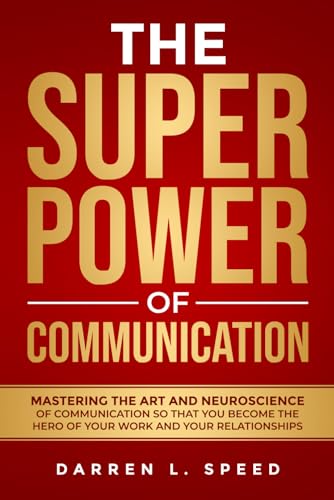 The Superpower of Communication: Mastering The Art and Neuroscience of Communication so that You Become The Hero of Your Work an