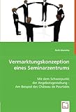 Vermarktungskonzeption eines Seminarzentrums: Mit dem Schwerpunkt der Angebotsgestaltung - Am Beispiel des Château de Pourtalès