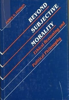 Hardcover Beyond Subjective Morality: Ethical Reasoning and Political Philosophy Book