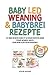 BABY LED WEANING & BABYBREI REZEPTE: 2 in 1 Beikost und Breifrei Kochbuch mit 320 einfachen Rezepten für Anfänger | Entspannt Babynahrung zubereiten | Gesunde Babybrei-Rezepte und BLW Grundlagenbuch