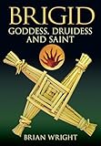 Brigid Goddess Druidess and Saint