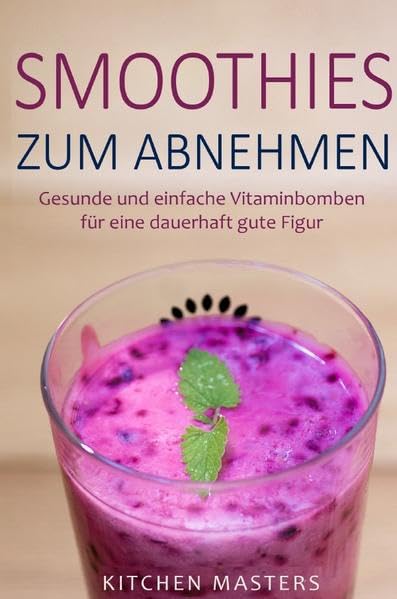 Smoothies zum Abnehmen: Gesunde und einfache Vitaminbomben für eine dauerhaft gute Figur