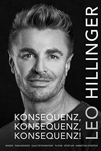 Konsequenz, Konsequenz, Konsequenz!: Winzer, Familienvater, Qualitätsmanager, TV-Star, Sportler, Marketing-Stratege
