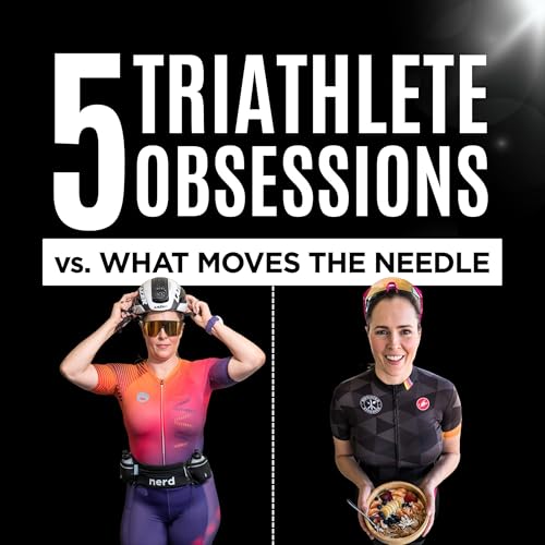 Five Obsessions Triathletes Think They Need vs What Actually Moves the Needle cover art