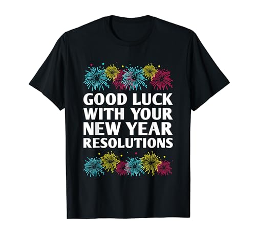 Good Luck with Your New Year Resolutions Funny Sarcastic T-Shirt