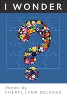 I Wonder: Poems by Cheryl Delcour 1970151811 Book Cover