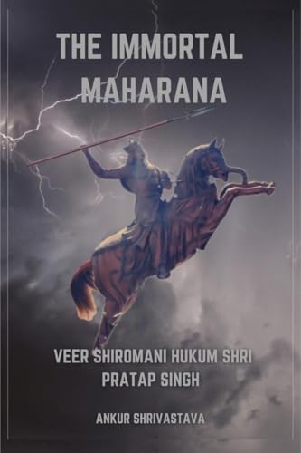 The Immortal Maharana : Veer Shiromani Hukum Shri Maharana Pratap Singh