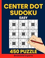 Center Dot Sudoku Puzzle Book for Adults Volume 1 : 450 Easy Puzzles to Boost Your Brainpower: Relaxing and Engaging Logic Puzzles Featuring the Center Dot Sudoku Variant B0F5W9LJND Book Cover