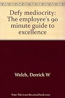 Defy mediocrity: The employee's 90 minute guide to excellence 1886262012 Book Cover