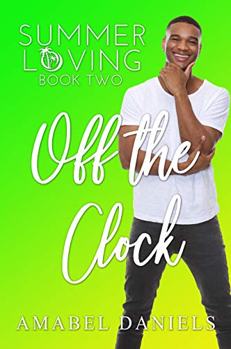 Off the Clock: Summer Loving Book Two (a standalone romcom) by [Amabel Daniels]