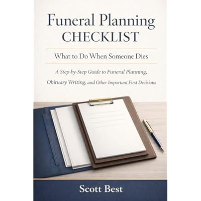 Funeral Planning Checklist: What to Do When Someone Dies: A Step-by-Step Guide to Funeral Planning, Obituary Writing, and Other Important First Decisions