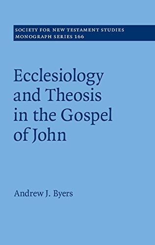 Ecclesiology and Theosis in the Gospel of John (Society for New Testament Studies Monograph Series Book 166)