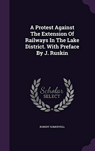 A Protest Against The Extension Of Railways In The Lake District. With Preface By J. Ruskin