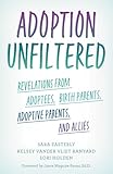 Adoption Unfiltered: Revelations from Adoptees, Birth Parents, Adoptive Parents, and Allies (English Edition)