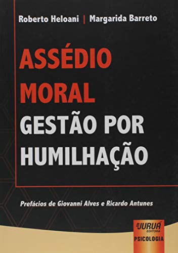 Assédio Moral: Gestão por Humilhação - Prefácios de Giovanni Alves e Ricardo Antunes