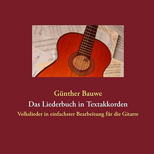 Das Liederbuch in Textakkorden: Volkslieder zum Singen und Musizieren in einfachster Bearbeitung für die Gitarre