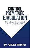  CONTROL PREMATURE EJACULATION: Tips & Strategies to control Premature Ejaculation (English Edition)