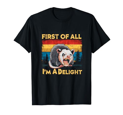 First Of All I'm A Delight - Camisa divertida de zarigüeya enojada Camiseta