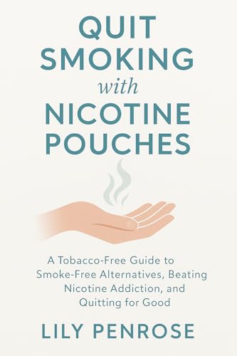 Quit Smoking with Nicotine Pouches: A Tobacco-Free Guide to Smoke-Free Alternatives, Beating Nicotine Addiction, and Quitting for Good